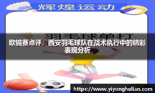 欧锦赛点评：西安羽毛球队在战术执行中的精彩表现分析
