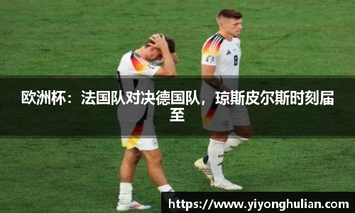 欧洲杯：法国队对决德国队，琼斯皮尔斯时刻届至