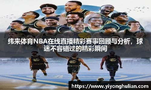 纬来体育NBA在线直播精彩赛事回顾与分析，球迷不容错过的精彩瞬间